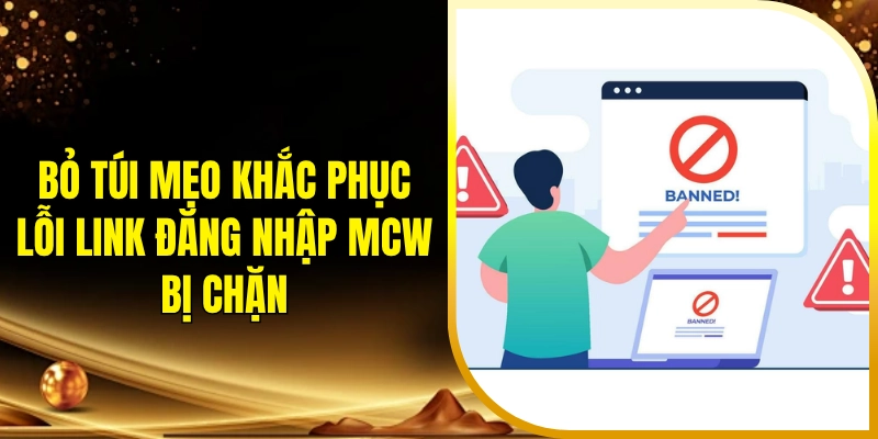 Bỏ túi mẹo khắc phục lỗi link đăng nhập MCW bị chặn