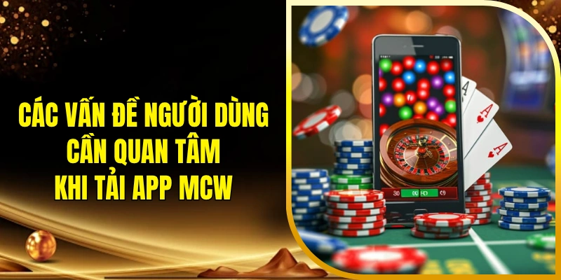 Các vấn đề người dùng cần quan tâm khi tải app MCW
