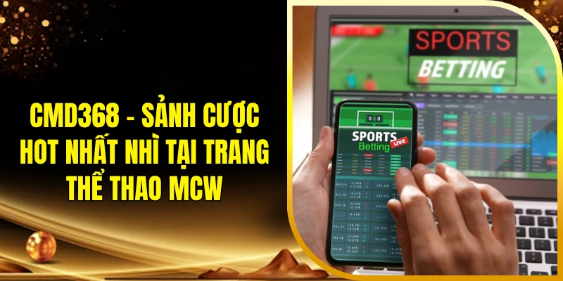 CMD368 - Sảnh cược hot nhất nhì tại trang thể thao MCW