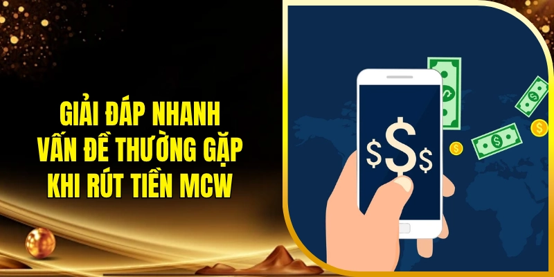 Giải đáp nhanh những vấn đề thường gặp khi rút tiền MCW
