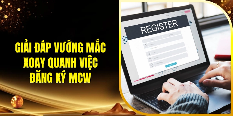 Giải đáp vướng mắc xoay quanh việc đăng ký MCW