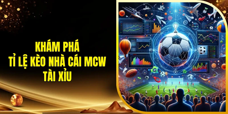 Khám phá tỉ lệ kèo nhà cái MCW tài xỉu