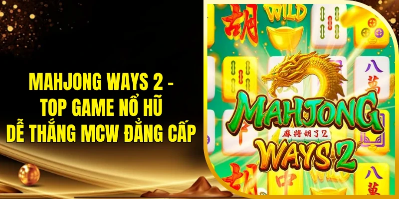 Mahjong Ways 2 - Top game nổ hũ dễ thắng MCW đẳng cấp