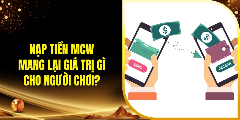Nạp tiền MCW mang lại giá trị gì cho người chơi?