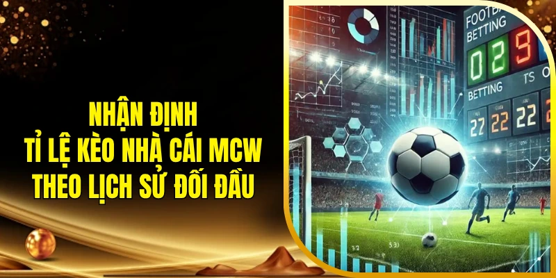 Nhận định tỉ lệ kèo nhà cái MCW theo lịch sử đối đầu