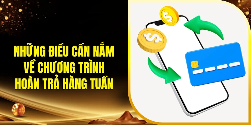 Những điều cần nắm về chương trình hoàn trả hàng tuần