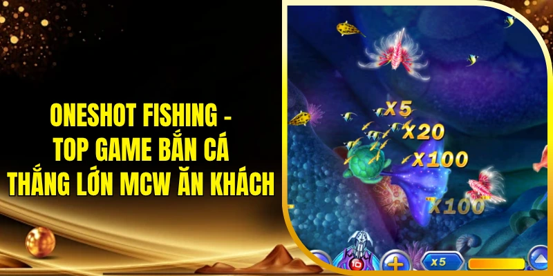 Oneshot Fishing - Top game bắn cá thắng lớn MCW ăn khách
