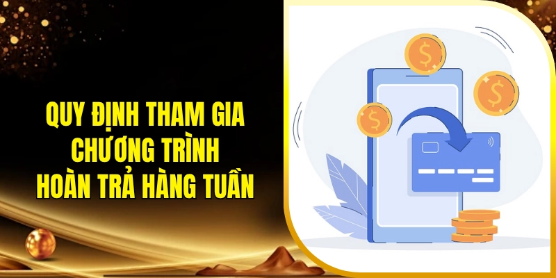 Quy định tham gia chương trình hoàn trả hàng tuần