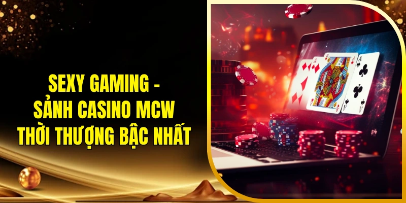 Sexy Gaming - Sảnh casino MCW thời thượng bậc nhất