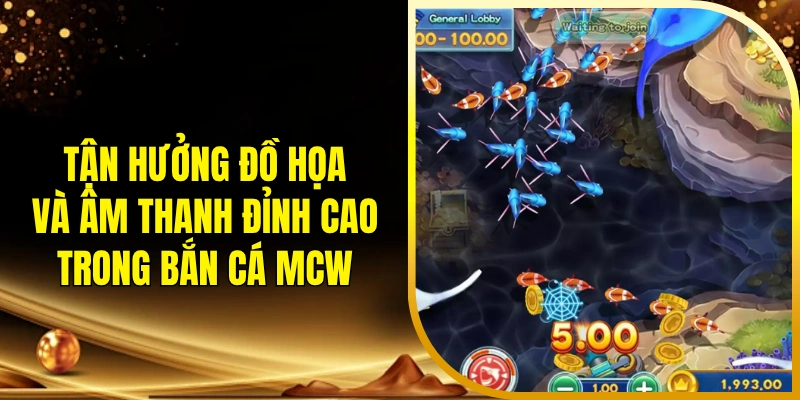 Tận hưởng đồ họa và âm thanh đỉnh cao trong bắn cá MCW