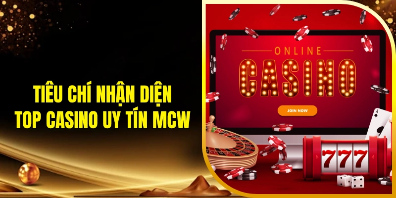 Tiêu chí nhận diện top casino uy tín MCW