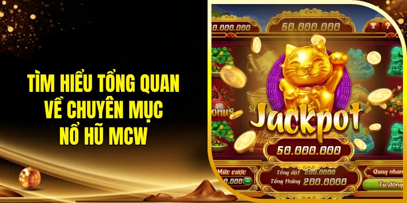 Tìm hiểu tổng quan về chuyên mục nổ hũ MCW